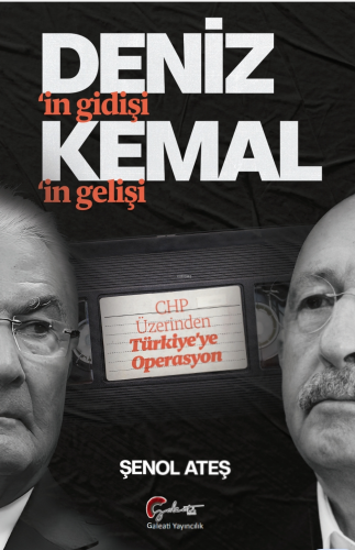Deniz'in Gidişi, Kemal’in Gelişi ;CHP Üzerinden Türkiye’ye Operasyon -