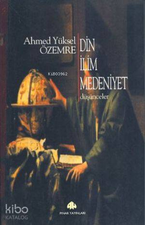 Din İlim Medeniyet; Düşünceler - Kitapiks.com