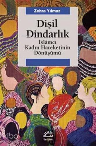 Dişil Dindarlık; İslâmcı Kadın Hareketinin Dönüşümü - Kitapiks.com