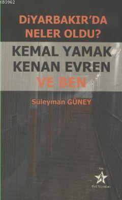 Diyarbakır'da Neler Oldu?; Kemal Yamak Kenan Evren ve Ben - Kitapiks.c