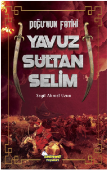 Doğu'nun Fatihi Yavuz Sultan Selim