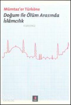 Doğum ile Ölüm Arasında İslâmcılık