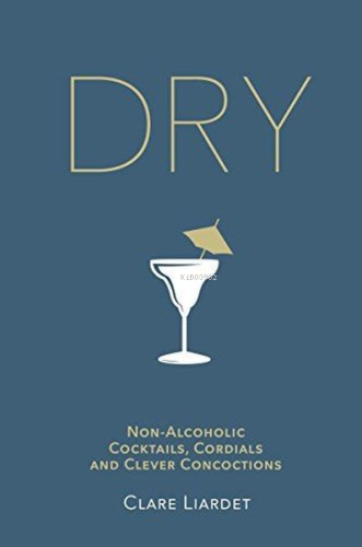Dry : Non-Alcoholic Cocktails Cordials and Clever Concoctions