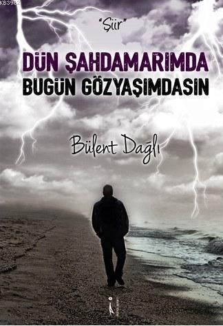 Dün Şahdamarımda Bugün Gözyaşımdasın