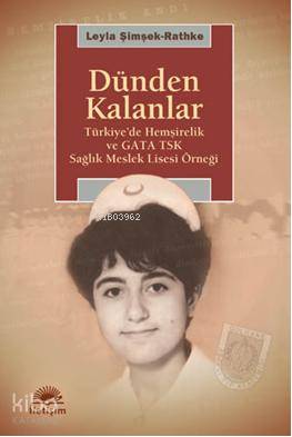 Dünden Kalanlar; Türkiye'de Hemşirelik ve GATA TSK Sağlık Meslek Lisesi Örneği