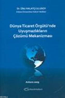 Dünya Ticaret Örgütü'nde Uyuşmazlıkların Çözümü Mekanizması