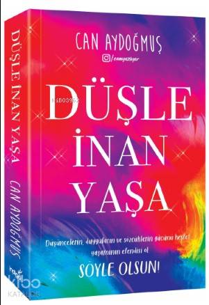 Düşle, İnan, Yaşa; Düşüncelerin, Duyguların ve Sözcüklerin Gücünü Keşf