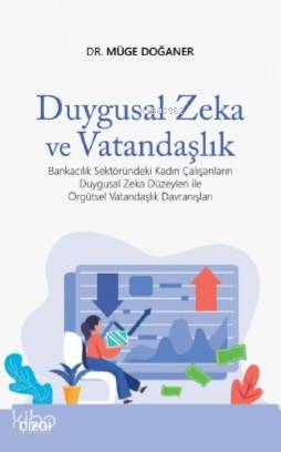 Duygusal Zeka ve Vatandaşlık; Bankacılık Sektöründeki Kadın Çalışanların Duygusal Zeka Düzeyleri,Örgütsel Vatandaşlık Davranışları