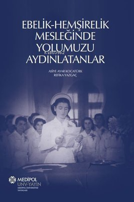 Ebelik - Hemşirelik Mesleğinde Yolumuzu Aydınlatanlar - Kitapiks.com