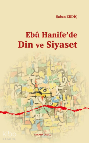 Ebû Hanife’de Din ve Siyaset - Kitapiks.com