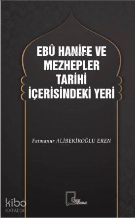 Ebu Hanifi ve Mezhepler Tarihi İçerisindeki Yeri - Kitapiks.com