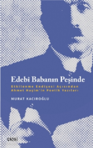 Edebî Babanın Peşinde;Etkilenme Endişesi Açısından Ahmet Haşim'in Poetik Yazıları