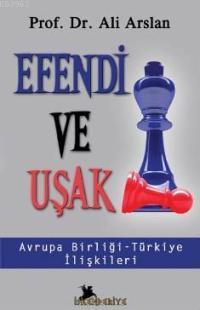 Efendi ve Uşak / Avrupa Birliği - Türkiye İlişkileri - Kitapiks.com