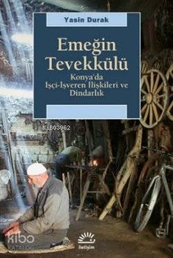 Emeğin Tevekkülü; Konya'da İşçi-İşveren İlişkileri ve Dindarlık - Kita