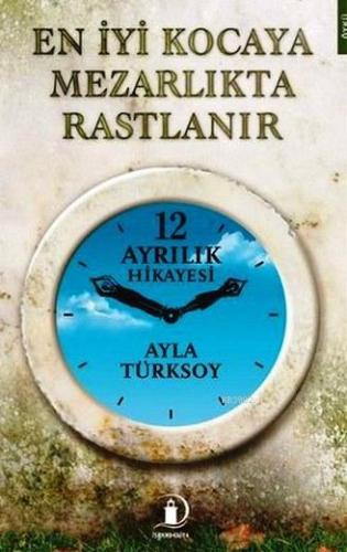 En İyi Kocaya Mezarlıkta Rastlanır; 12 Ayrılık Hikayesi
