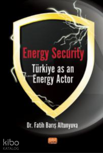 Energy Security Türkiye As An Energy Actor - Kitapiks.com
