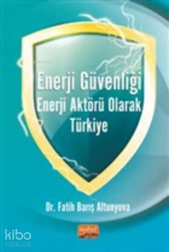 Enerji Güvenliği Enerji Aktörü Olarak Türkiye - Kitapiks.com