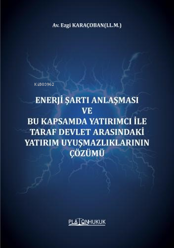 Enerji Şartı Anlaşması Ve Bu Kapsamda Yatırımcı İle Taraf Devlet Arasındaki Yatırım Uyuşmazlıklarının Çözümü