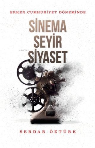 Erken Cumhuriyet Döneminde Sinema, Seyir, Siyaset - Kitapiks.com