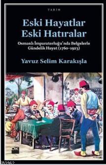 Eski Hayatlar Eski Hatıralar; Osmanlı İmparatorluğu'nda Belgelerle Gündelik Hayat (1760-1923)