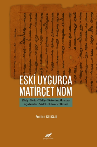 Eski Uygurca Matirçet Nom ;(Giriş-Metin-Türkiye Türkçesine Aktarımı-Açıklamalar-Sözlük-İkilemeler Dizini)