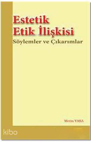 Estetik Etik İlişkisi; Söylemler ve Çıkarımlar - Kitapiks.com