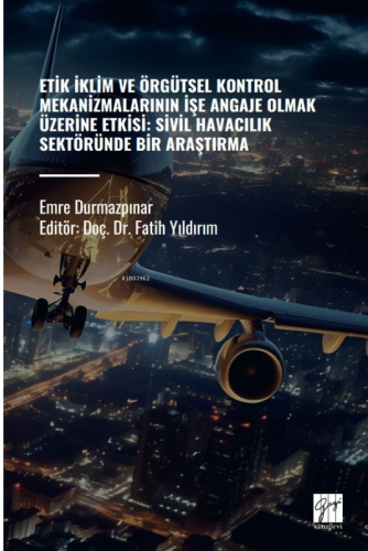 Etik İklim Ve Örgütsel Kontrol Mekanizmalarının İşe Angaje Olmak Üzerine Etkisi: Sivil Havacılık Sektöründe Bir Araştırma