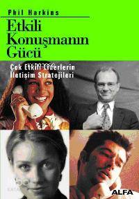 Etkili Konuşmanın Gücü; Çok Etkili Liderlerin İletişim Stratejileri - 