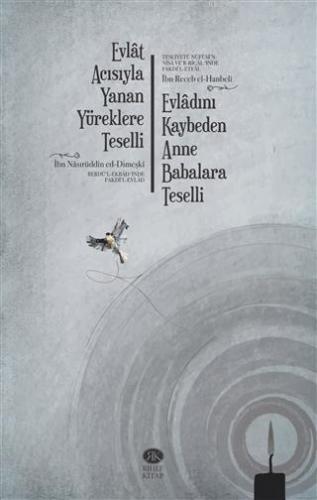 Evlat Acısıyla Yanan Yüreklere Teselli (Berdü'l-Ekbadʻınde Fakdi'l-Evlad) Evladını Kaybeden Anne Babalara Teselli (Tesliyetü Nüfüsi'n-Nisa ve'r-Rical ʻınde Fakd