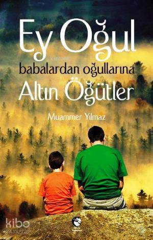 Ey Oğul Babalardan Oğullarına Altın Öğütler
