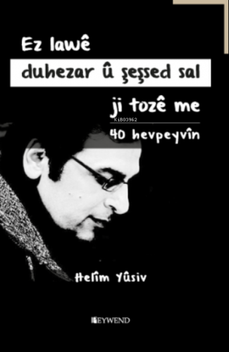Ez Lawê Duhezar Û Şeşsed Sal Ji Tozê Me - 40 Hevpeyvîn - Kitapiks.com