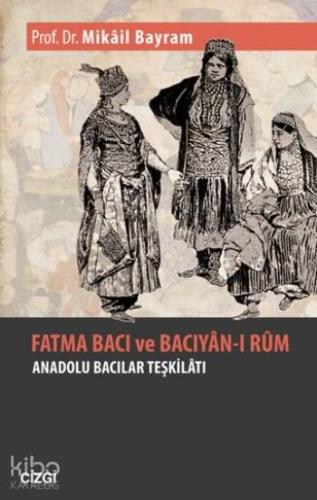Fatma Bacı Ve Bacıyan-ı Rum; Anadolu Bacılar Teşkilatı