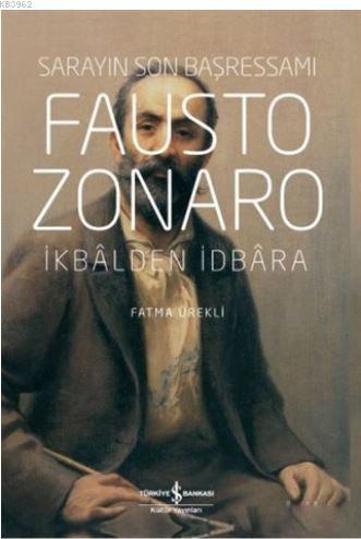 Fausto Zonaro - Sarayın Son Başressamı; İkbal'den İdbara - Kitapiks.co