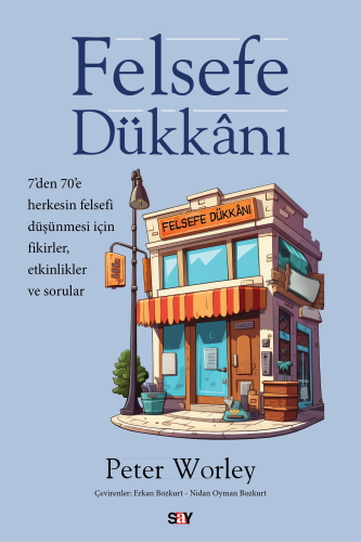 Felsefe Dükkânı ;7'den 70'e Herkesin Felsefi Düşünmesi İçin Fikirler, Etkinlikler ve Sorular