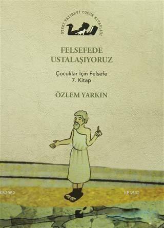 Felsefede Ustalaşıyoruz; Çocuklar İçin Felsefe 7. Kitap