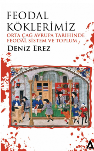 Feodal Köklerimiz;Orta Çağ Avrupa Tarihinde Feodal Sistem ve Toplum