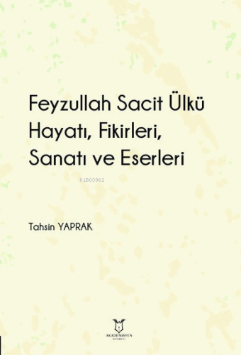 Feyzullah Sacit Ülkü - Hayatı, Fikirleri, Sanatı ve Eserleri