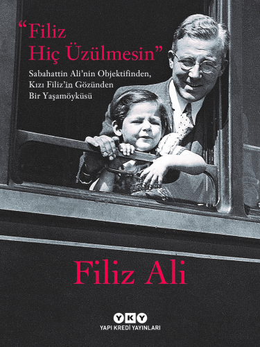 Filiz Hiç Üzülmesin – Sabahattin Ali'nin Objektifinden, Kızı Filiz'in Gözünden Bir Yaşam Öyküsü