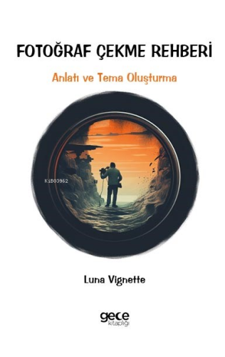 Fotoğraf Çekme Rehberi;Anlatı ve Tema Oluşturma - Kitapiks.com