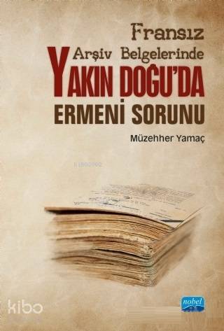 Fransız Arşiv Belgelerinde Yakın Doğu'da Ermeni Sorunu - Kitapiks.com