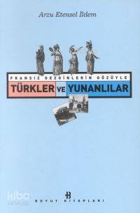 Fransız Gezginlerin Gözüyle Türkler ve Yunanlar - Kitapiks.com