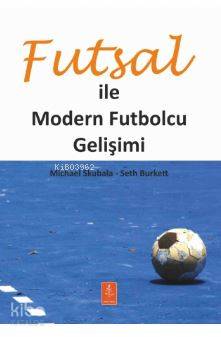 Futsal İle Modern Futbolcu Gelişimi - Kitapiks.com