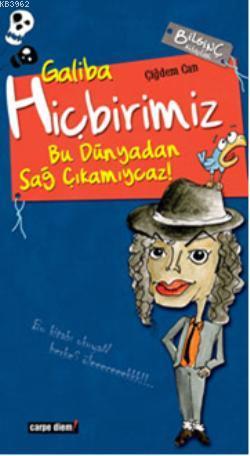 Galiba Hiçbirimiz Bu Dünyadan Sağ Çıkamıycaz!