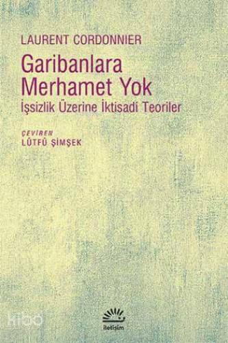 Garibanlara Merhamet Yok; İşsizlik Üzerine İktisadi Teoriler - Kitapik