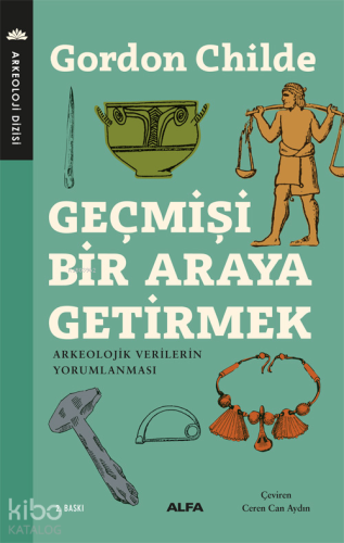 Geçmişi Bir Araya Getirmek; Arkeolojik Verilerin Yorumlanması