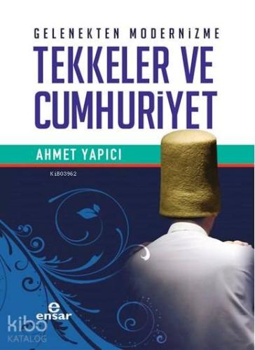 Gelenekten Modernizme Tekkeler ve Cumhuriyet - Kitapiks.com