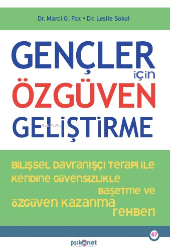 Gençler İçin Özgüven Geliştirme;Bilişsel Davranışçı Terapi İle Kendine Özgüvensizlikte Baş etme ve Özgüven Kazanma Rehberi