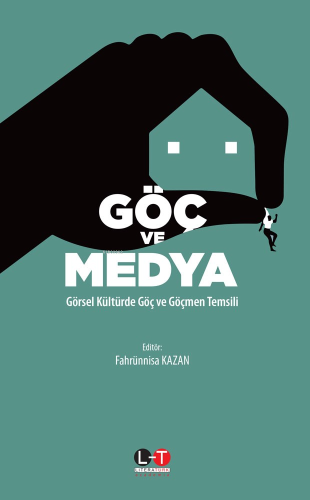 Göç Ve Medya;Görsel Kültürde Göç ve Göçmen Temsili - Kitapiks.com