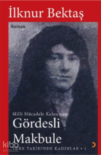 Gördesli Makbule;Millî Mücadele Kahramanı - Kitapiks.com