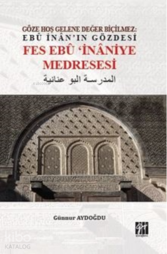 Göze Hoş Gelene Değer Biçilmez: Ebû İnan’ın Gözdesi Fes Ebû’İnaniye Medresesi